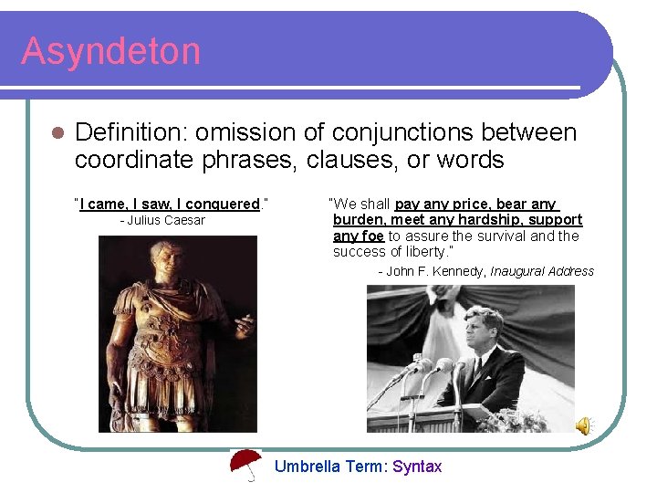 Asyndeton l Definition: omission of conjunctions between coordinate phrases, clauses, or words “I came,