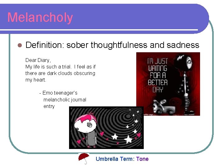 Melancholy l Definition: sober thoughtfulness and sadness Dear Diary, My life is such a