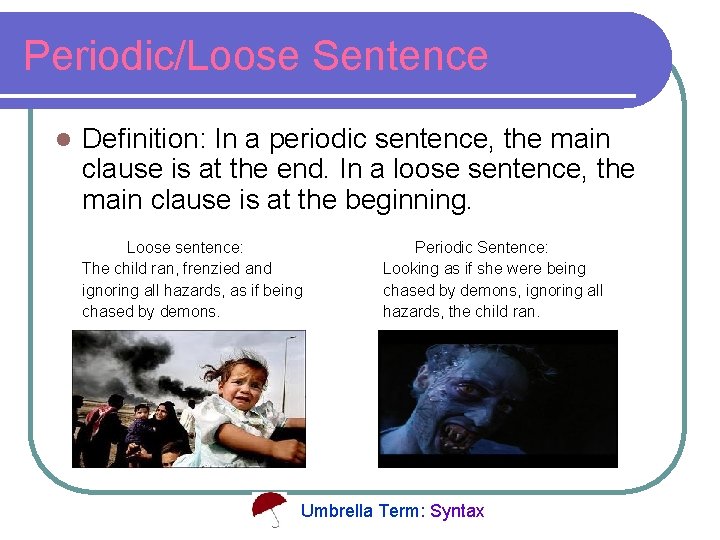 Periodic/Loose Sentence l Definition: In a periodic sentence, the main clause is at the