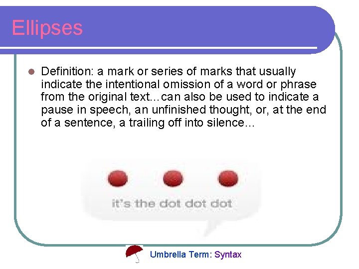 Ellipses l Definition: a mark or series of marks that usually indicate the intentional