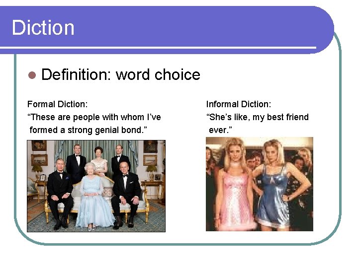 Diction l Definition: word choice Formal Diction: “These are people with whom I’ve formed