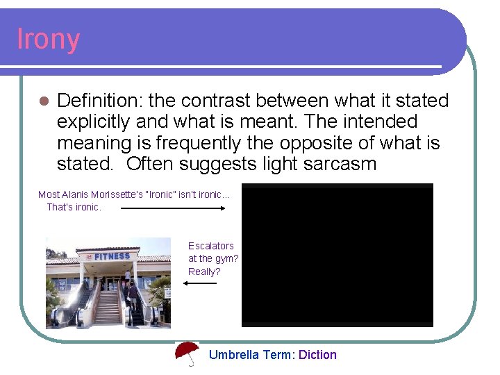 Irony l Definition: the contrast between what it stated explicitly and what is meant.