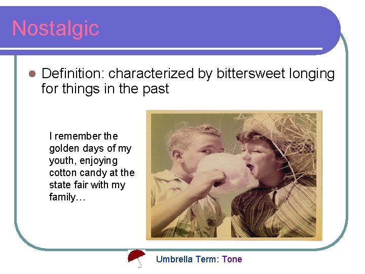 Nostalgic l Definition: characterized by bittersweet longing for things in the past I remember