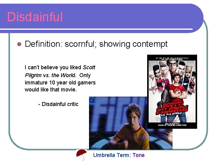 Disdainful l Definition: scornful; showing contempt I can’t believe you liked Scott Pilgrim vs.