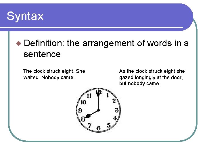 Syntax l Definition: the arrangement of words in a sentence The clock struck eight.