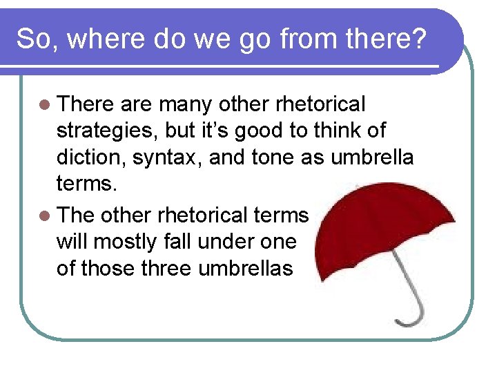 So, where do we go from there? l There are many other rhetorical strategies,