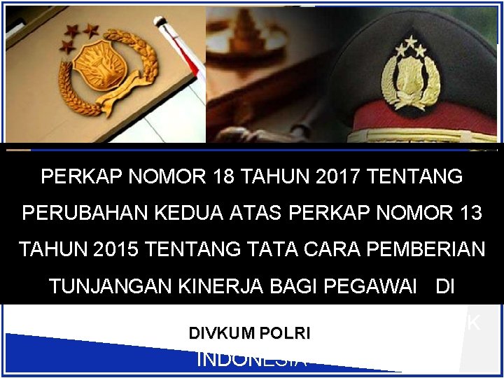 PERKAP NOMOR 18 TAHUN 2017 TENTANG PERUBAHAN KEDUA ATAS PERKAP NOMOR 13 TAHUN 2015