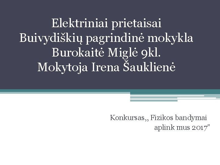 Elektriniai prietaisai Buivydiškių pagrindinė mokykla Burokaitė Miglė 9 kl. Mokytoja Irena Šauklienė Konkursas, ,