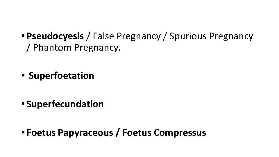 • Pseudocyesis / False Pregnancy / Spurious Pregnancy / Phantom Pregnancy. • Superfoetation • Pseudocyesis / False Pregnancy / Spurious Pregnancy / Phantom Pregnancy. • Superfoetation