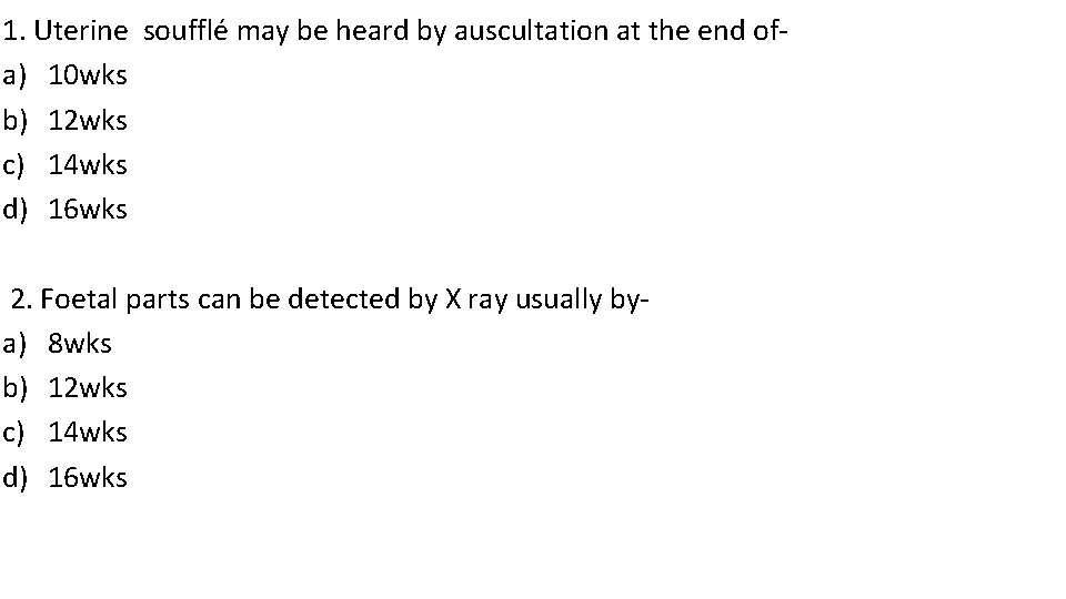 1. Uterine soufflé may be heard by auscultation at the end ofa) 10 wks 1. Uterine soufflé may be heard by auscultation at the end ofa) 10 wks