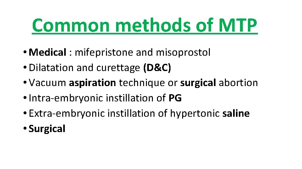 Common methods of MTP • Medical : mifepristone and misoprostol • Dilatation and curettage Common methods of MTP • Medical : mifepristone and misoprostol • Dilatation and curettage