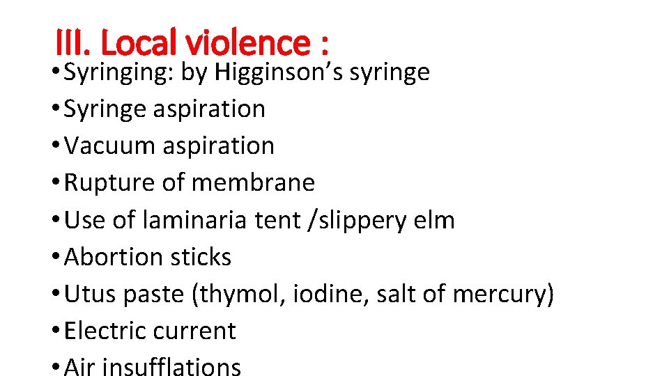 III. Local violence : • Syringing: by Higginson’s syringe • Syringe aspiration • Vacuum III. Local violence : • Syringing: by Higginson’s syringe • Syringe aspiration • Vacuum
