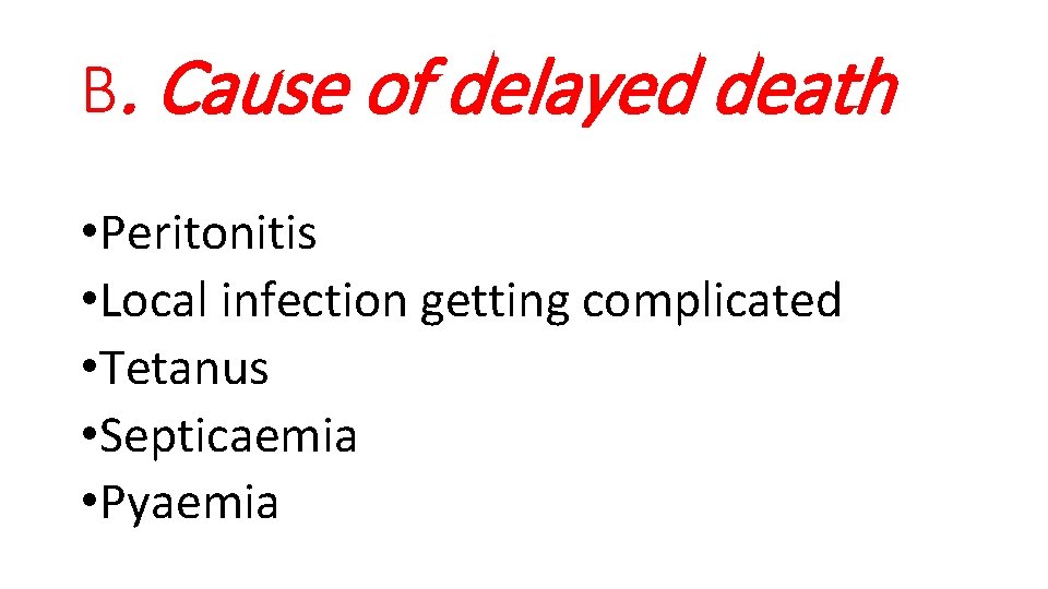 B. Cause of delayed death • Peritonitis • Local infection getting complicated • Tetanus B. Cause of delayed death • Peritonitis • Local infection getting complicated • Tetanus