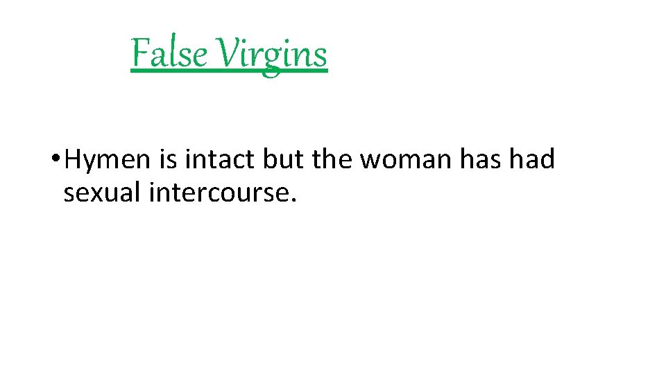 False Virgins • Hymen is intact but the woman has had sexual intercourse. False Virgins • Hymen is intact but the woman has had sexual intercourse.