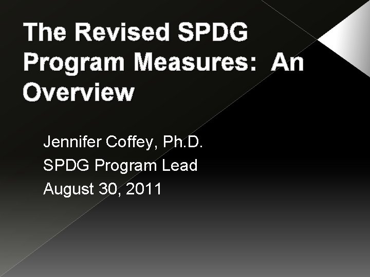 The Revised SPDG Program Measures: An Overview Jennifer Coffey, Ph. D. SPDG Program Lead