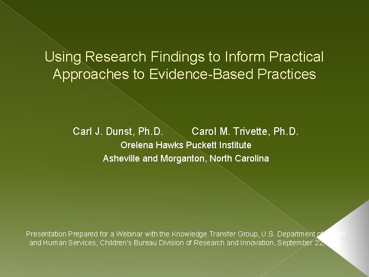 Using Research Findings to Inform Practical Approaches to Evidence-Based Practices Carl J. Dunst, Ph.