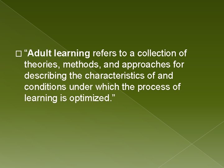 � “Adult learning refers to a collection of theories, methods, and approaches for describing
