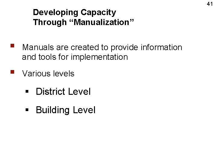 41 Developing Capacity Through “Manualization” § Manuals are created to provide information and tools