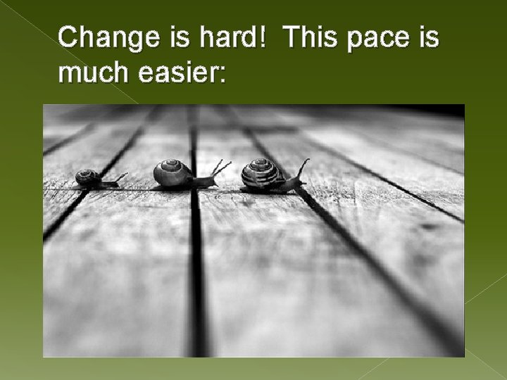 Change is hard! This pace is much easier: 