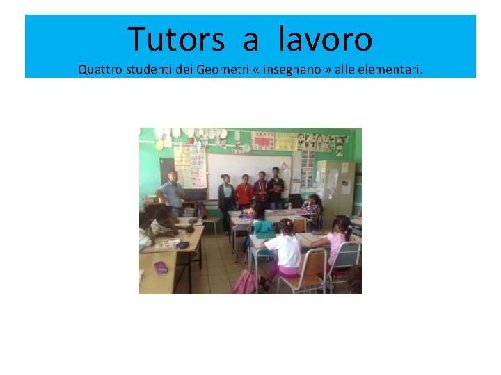 Tutors a lavoro Quattro studenti dei Geometri « insegnano » alle elementari. 