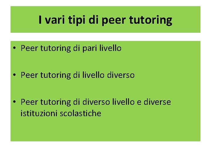 I vari tipi di peer tutoring • Peer tutoring di pari livello • Peer