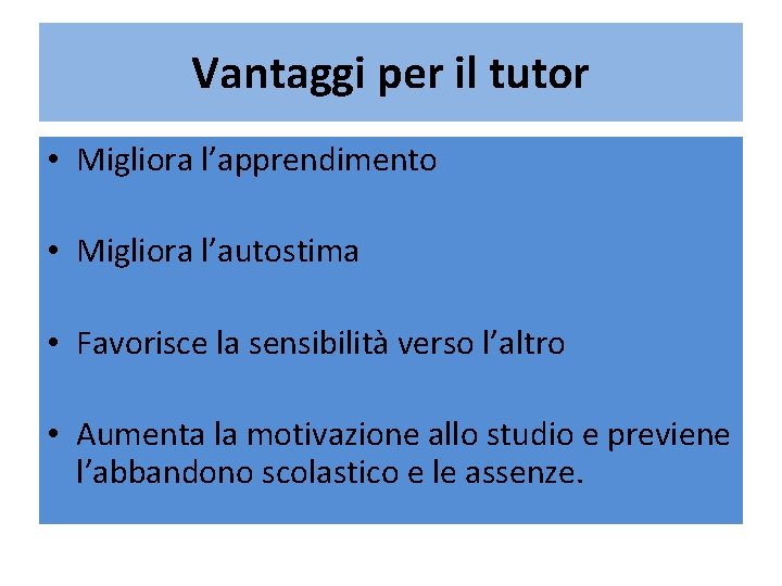 Vantaggi per il tutor • Migliora l’apprendimento • Migliora l’autostima • Favorisce la sensibilità