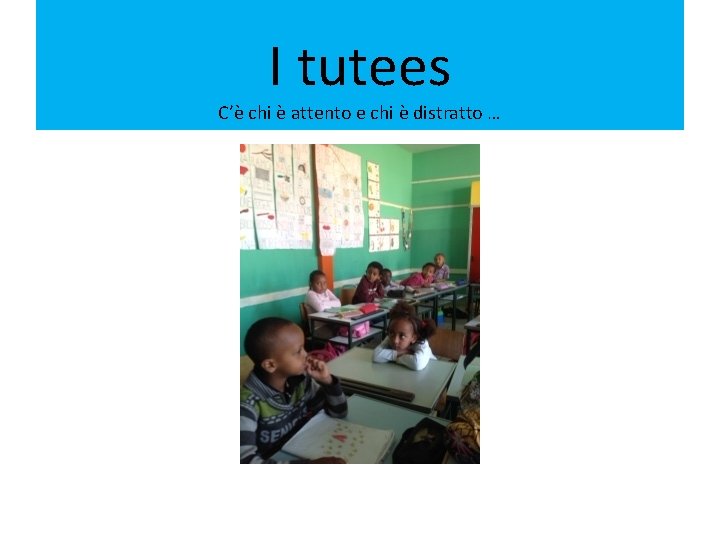 I tutees C’è chi è attento e chi è distratto … 