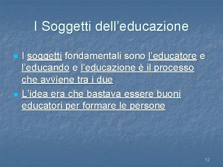 I Soggetti dell’educazione n n I soggetti fondamentali sono l’educatore e l’educando e l’educazione