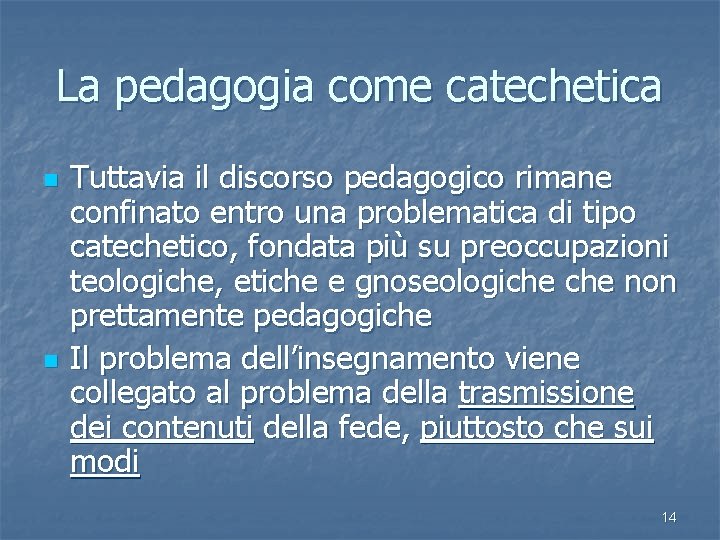 La pedagogia come catechetica n n Tuttavia il discorso pedagogico rimane confinato entro una