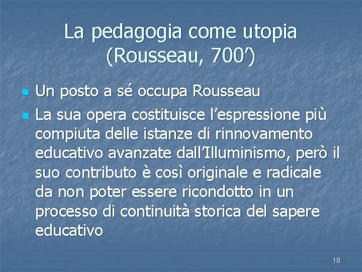 La pedagogia come utopia (Rousseau, 700’) n n Un posto a sé occupa Rousseau