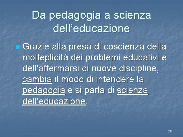 Da pedagogia a scienza dell’educazione n Grazie alla presa di coscienza della molteplicità dei