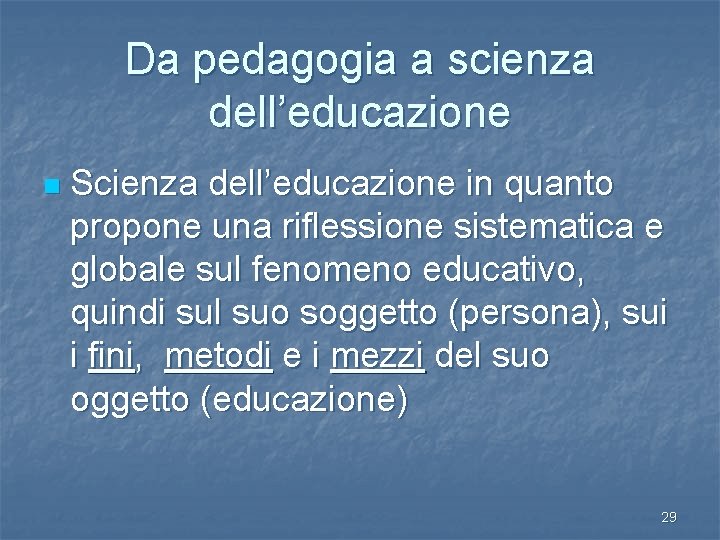 Da pedagogia a scienza dell’educazione n Scienza dell’educazione in quanto propone una riflessione sistematica