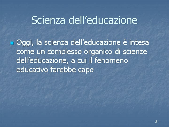 Scienza dell’educazione n Oggi, la scienza dell’educazione è intesa come un complesso organico di