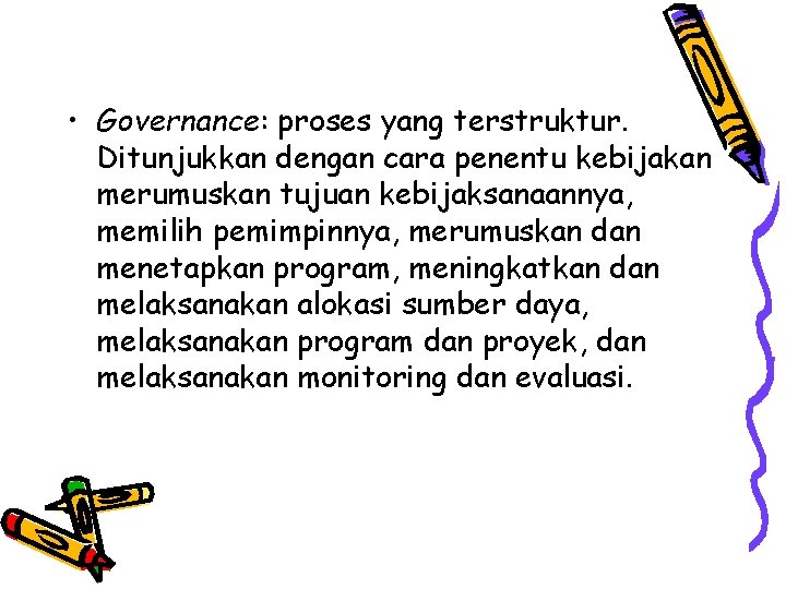  • Governance: proses yang terstruktur. Ditunjukkan dengan cara penentu kebijakan merumuskan tujuan kebijaksanaannya,