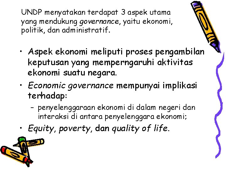 UNDP menyatakan terdapat 3 aspek utama yang mendukung governance, yaitu ekonomi, politik, dan administratif.