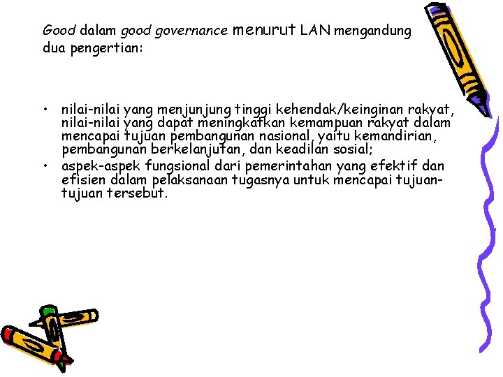 Good dalam good governance dua pengertian: menurut LAN mengandung • nilai-nilai yang menjunjung tinggi