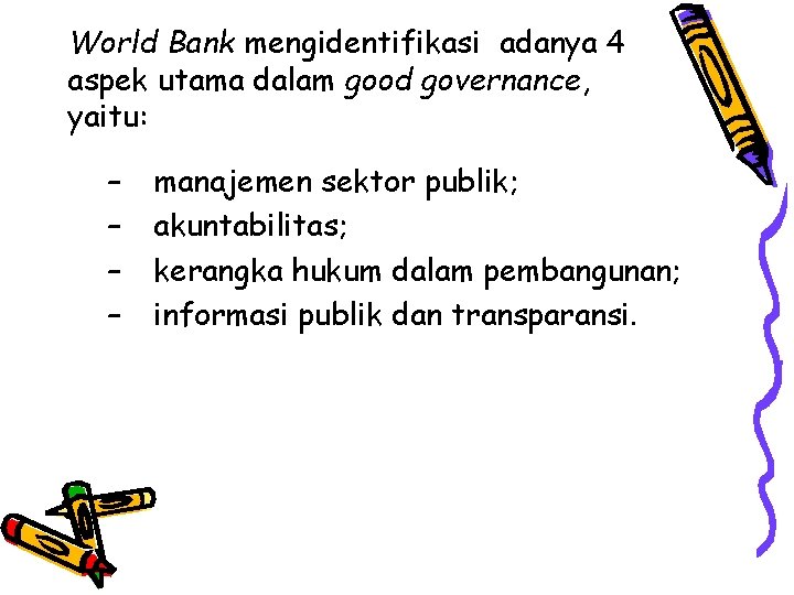 World Bank mengidentifikasi adanya 4 aspek utama dalam good governance, yaitu: – – manajemen