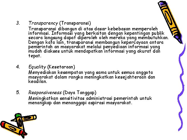 3. Transparency (Transparansi) Transparansi dibangun di atas dasar kebebasan memperoleh informasi. Informasi yang berkaitan