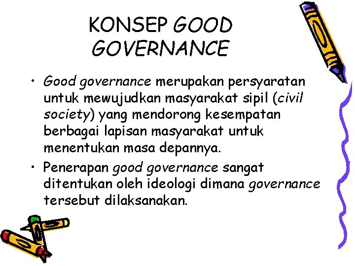 KONSEP GOOD GOVERNANCE • Good governance merupakan persyaratan untuk mewujudkan masyarakat sipil (civil society)