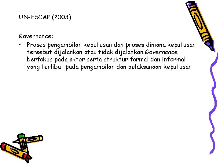 UN-ESCAP (2003) Governance: • Proses pengambilan keputusan dan proses dimana keputusan tersebut dijalankan atau