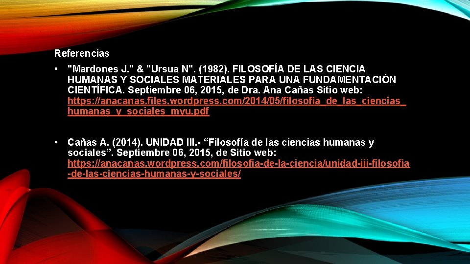 Referencias • "Mardones J. " & "Ursua N". (1982). FILOSOFÍA DE LAS CIENCIA HUMANAS