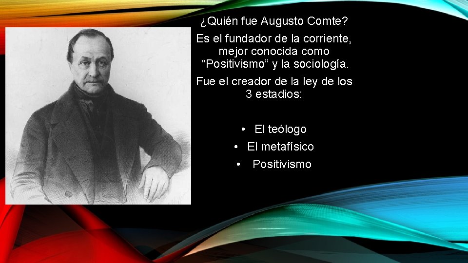 ¿Quién fue Augusto Comte? Es el fundador de la corriente, mejor conocida como “Positivismo”