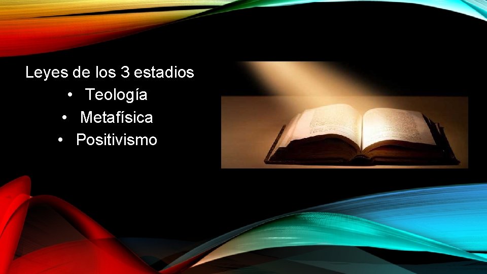 Leyes de los 3 estadios • Teología • Metafísica • Positivismo 