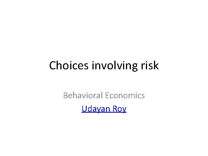 Choices involving risk Behavioral Economics Udayan Roy 