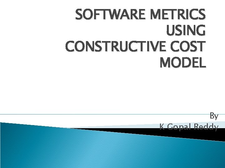 SOFTWARE METRICS USING CONSTRUCTIVE COST MODEL By K Gopal Reddy 