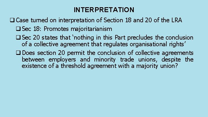 INTERPRETATION q Case turned on interpretation of Section 18 and 20 of the LRA