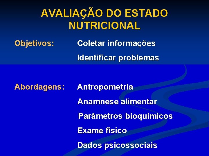 AVALIAÇÃO DO ESTADO NUTRICIONAL Objetivos: Coletar informações Identificar problemas Abordagens: Antropometria Anamnese alimentar Parâmetros