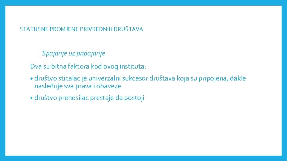 STATUSNE PROMJENE PRIVREDNIH DRUŠTAVА Spajanje uz pripajanje Dva su bitna faktora kod ovog instituta: