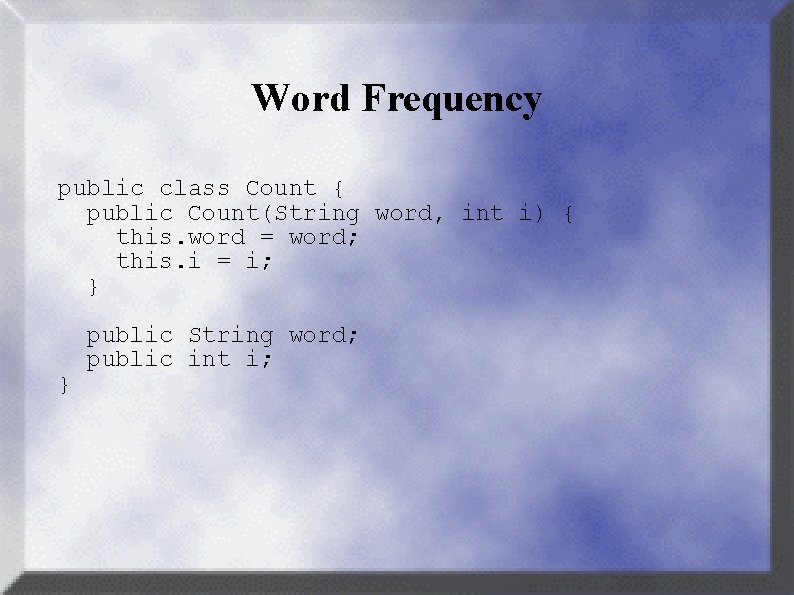 Word Frequency public class Count { public Count(String word, int i) { this. word