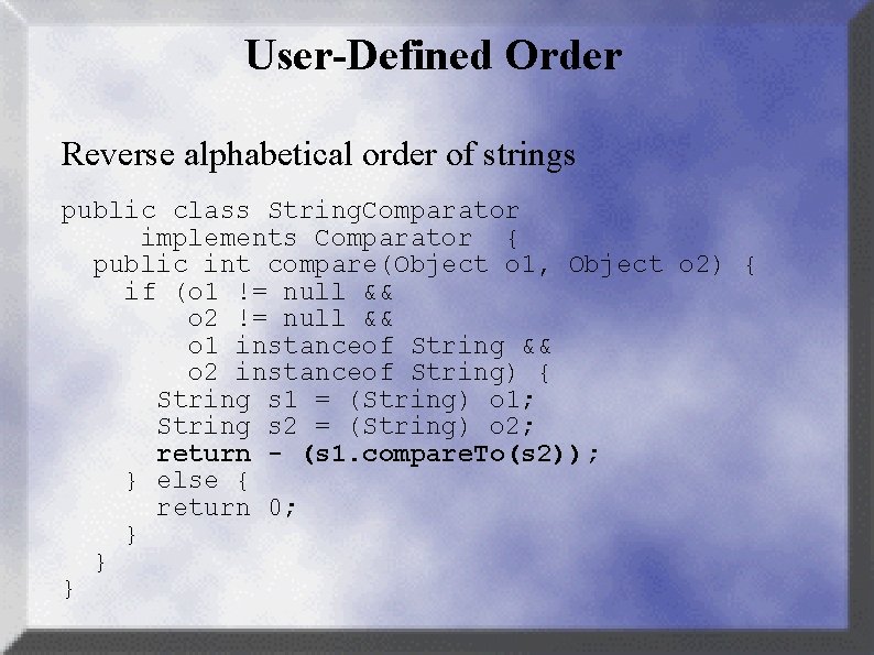 User-Defined Order Reverse alphabetical order of strings public class String. Comparator implements Comparator {